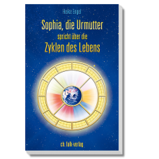 Sophia: Sophia, die Urmutter spricht über die Zyklen des Lebens